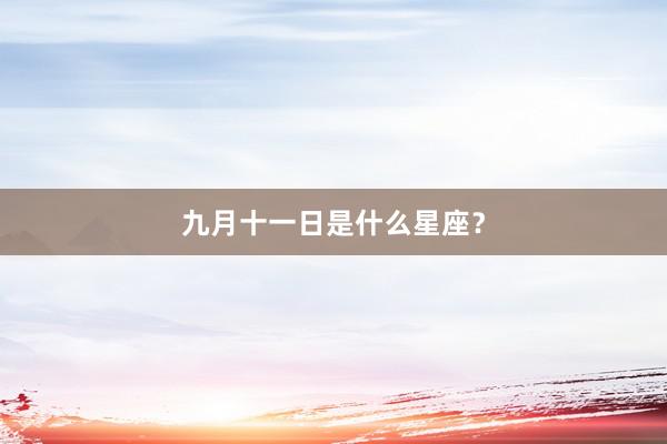 九月十一日是什么星座？